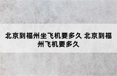 北京到福州坐飞机要多久 北京到福州飞机要多久